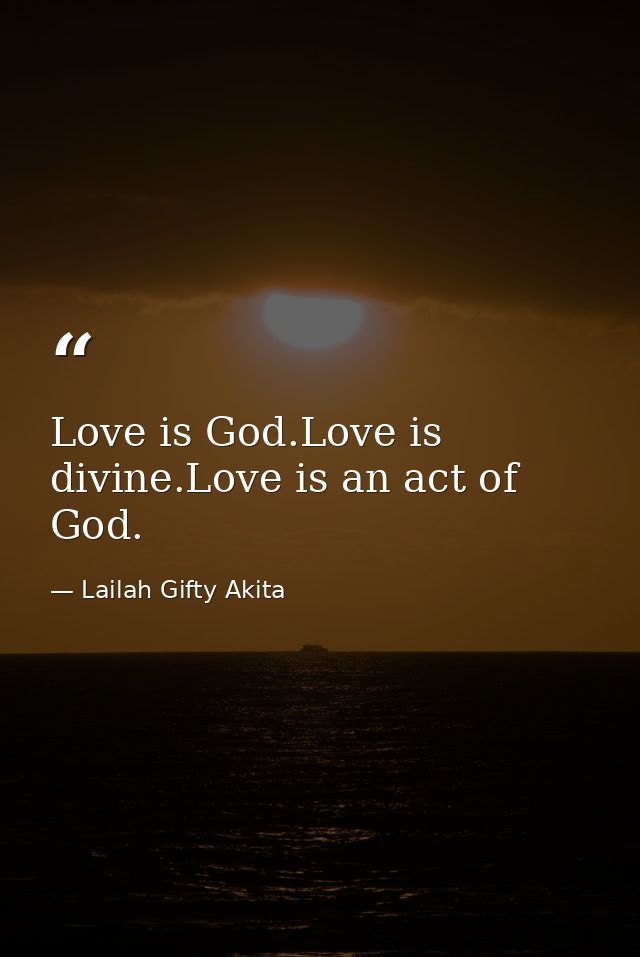 Love is God.Love is divine.Love is an act of God. — Lailah Gifty Akita