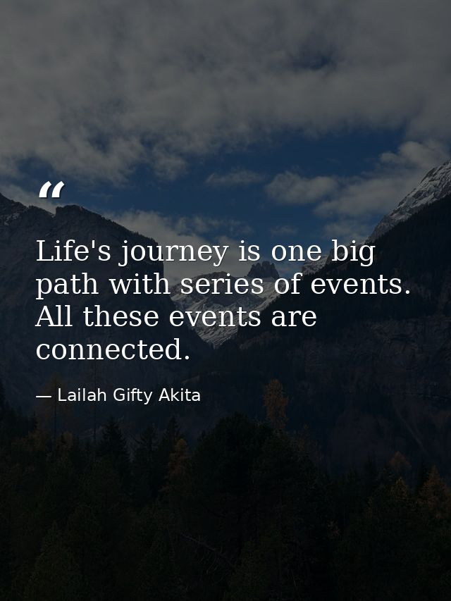 Life's journey is one big path with series of events. All these events are connected. — Lailah Gifty Akita