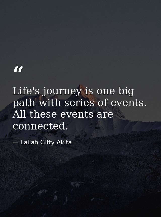 Life's journey is one big path with series of events. All these events are connected. — Lailah Gifty Akita