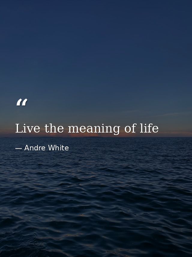 Live the meaning of life — Andre White