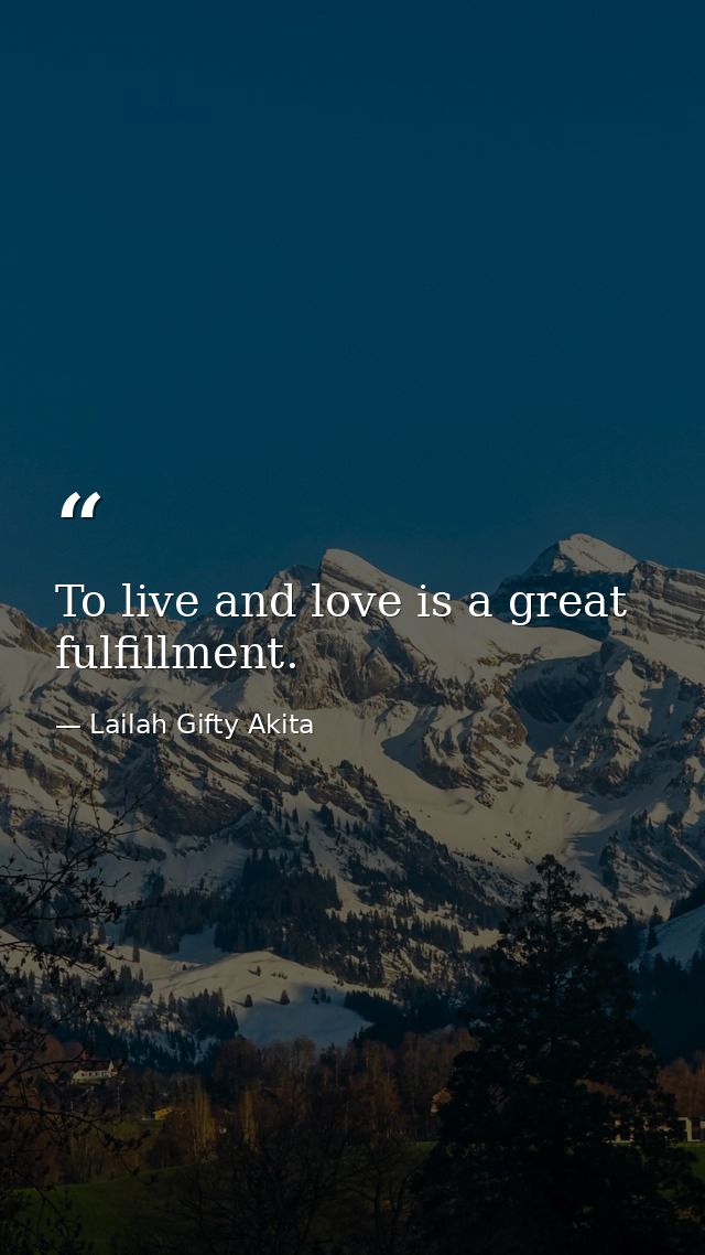 To live and love is a great fulfillment. — Lailah Gifty Akita