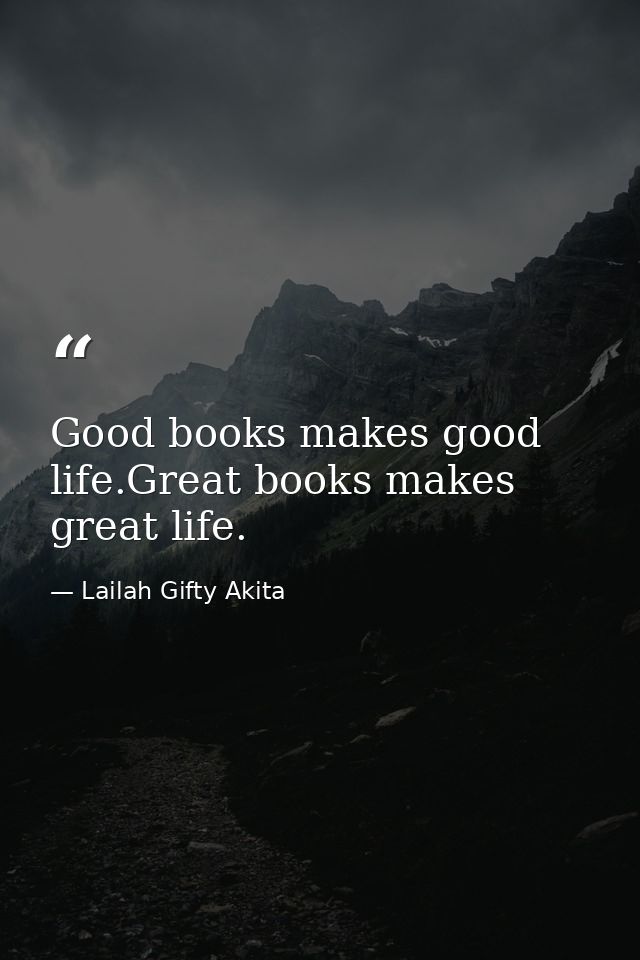 Good books makes good life.Great books makes great life. — Lailah Gifty Akita
