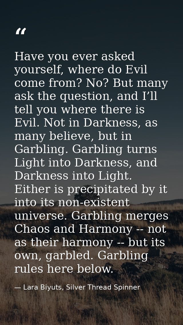 Have you ever asked yourself, where do Evil come from? No? But many ask the question, and I’ll tell you where there is E — Lara Biyuts, Silver Thread Spinner