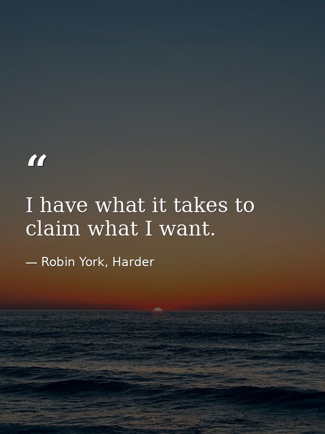 I have what it takes to claim what I want. — Robin York, Harder