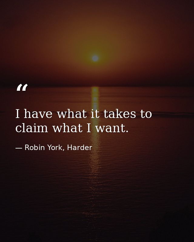 I have what it takes to claim what I want. — Robin York, Harder