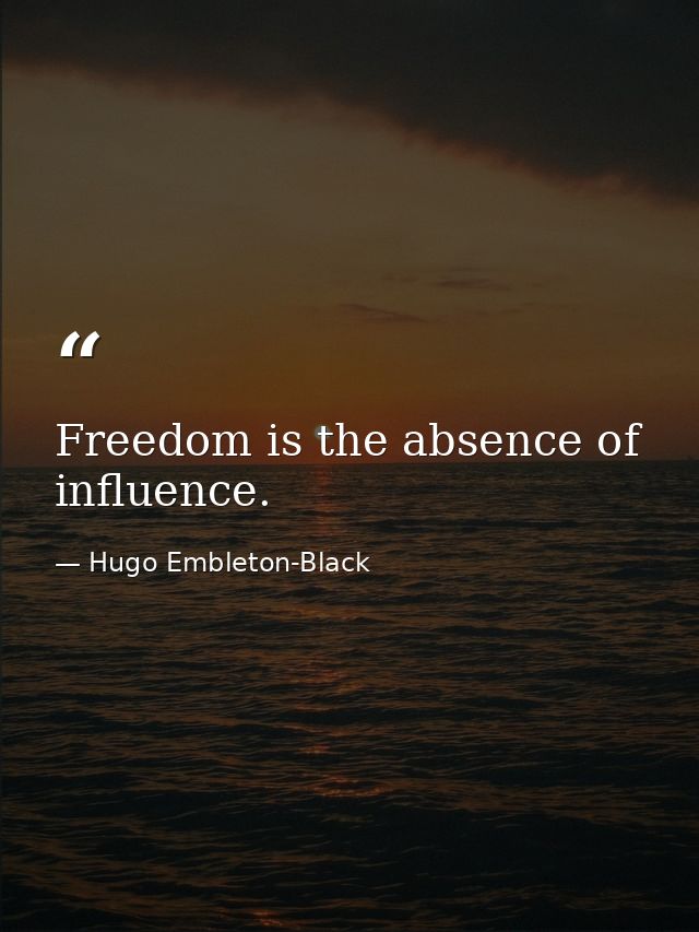 Freedom is the absence of influence. — Hugo Embleton-Black