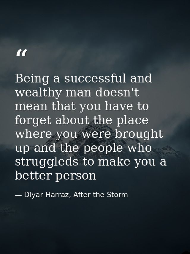 Being a successful and wealthy man doesn't mean that you have to forget about the place where you were brought up and th — Diyar Harraz, After the Storm