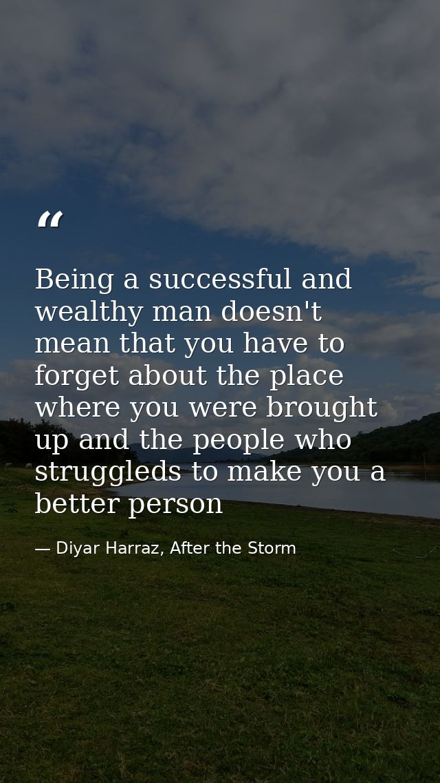 Being a successful and wealthy man doesn't mean that you have to forget about the place where you were brought up and th — Diyar Harraz, After the Storm
