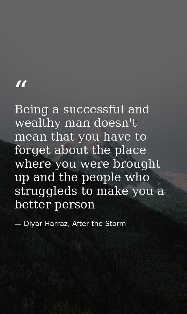 Being a successful and wealthy man doesn't mean that you have to forget about the place where you were brought up and th — Diyar Harraz, After the Storm