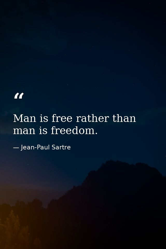 Man is free rather than man is freedom. — Jean-Paul Sartre
