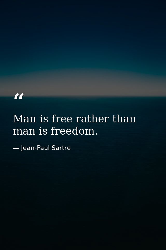 Man is free rather than man is freedom. — Jean-Paul Sartre
