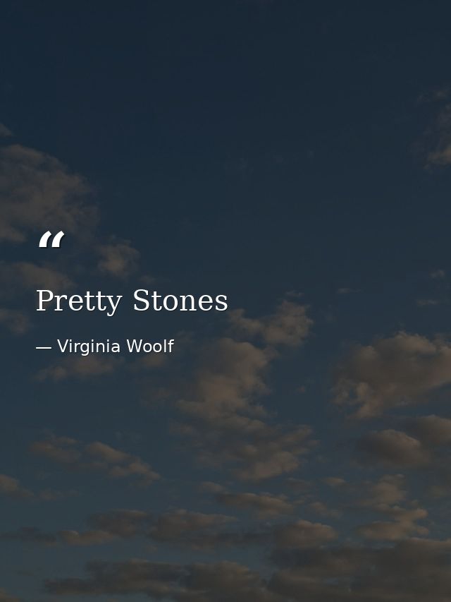 Pretty Stones — Virginia Woolf