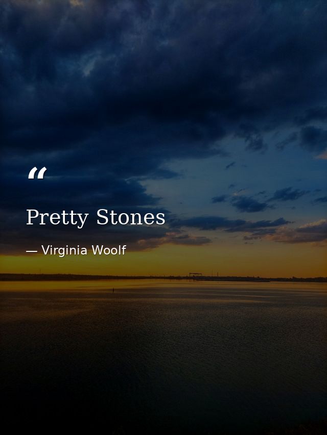 Pretty Stones — Virginia Woolf