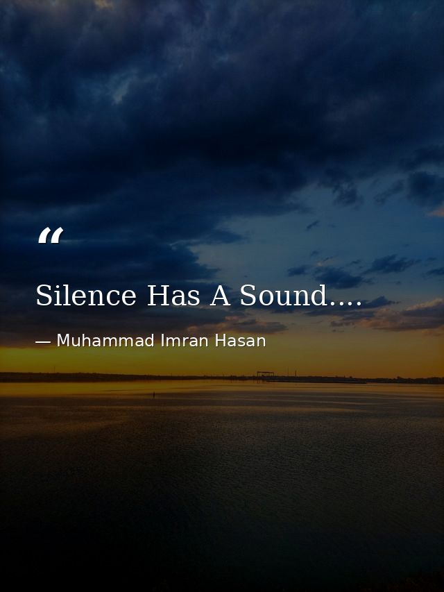 Silence Has A Sound.... — Muhammad Imran Hasan