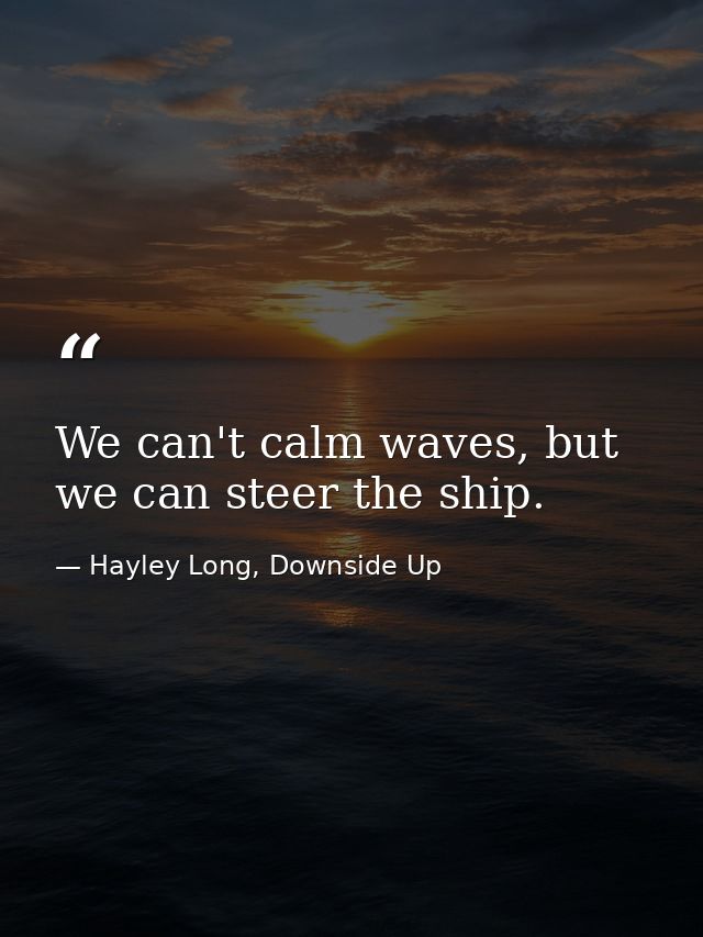 We can't calm waves, but we can steer the ship. — Hayley Long, Downside Up