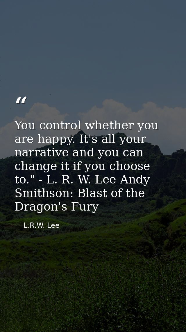 You control whether you are happy. It's all your narrative and you can change it if you choose to." - L. R. W. Lee Andy  — L.R.W. Lee