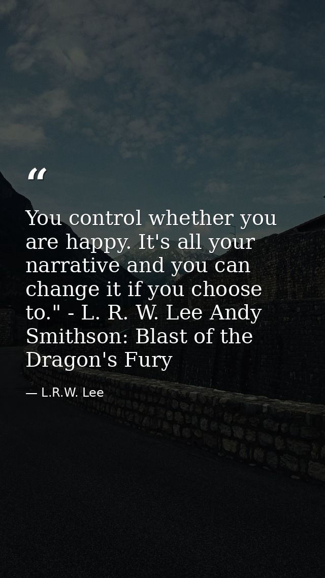 You control whether you are happy. It's all your narrative and you can change it if you choose to." - L. R. W. Lee Andy  — L.R.W. Lee