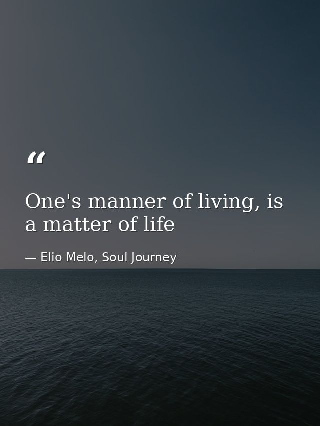 One's manner of living, is a matter of life — Elio Melo, Soul Journey