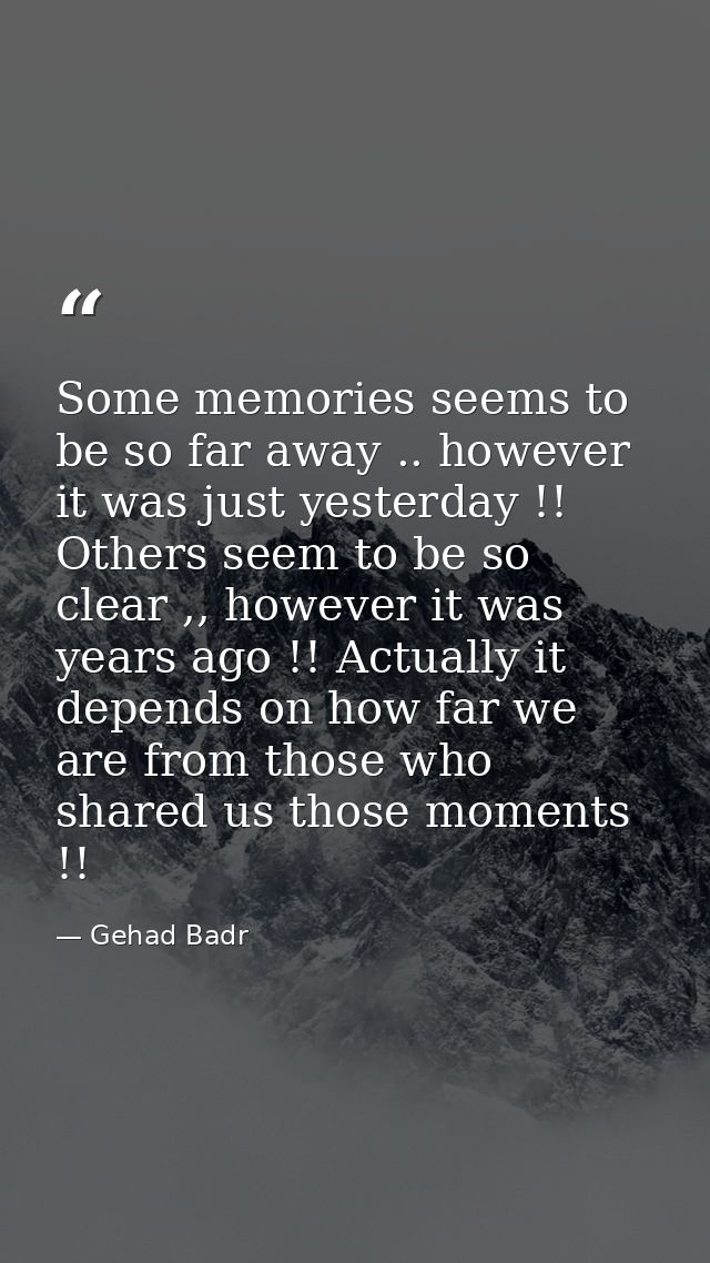 Some memories seems to be so far away .. however it was just yesterday !! Others seem to be so clear ,, however it was y — Gehad Badr