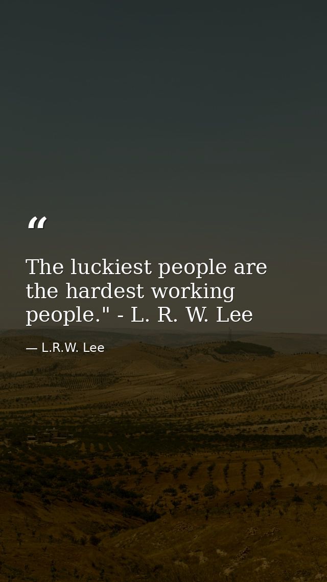 The luckiest people are the hardest working people." - L. R. W. Lee — L.R.W. Lee