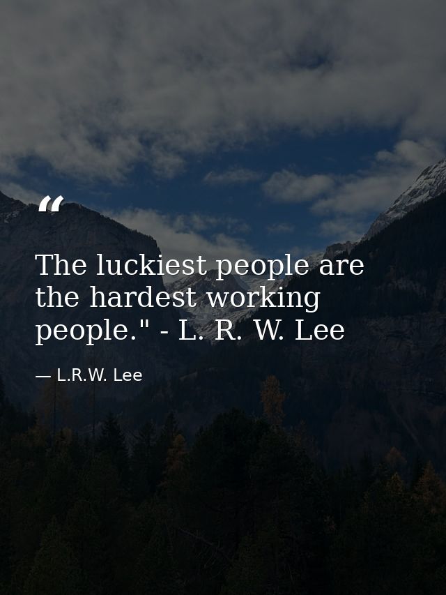 The luckiest people are the hardest working people." - L. R. W. Lee — L.R.W. Lee