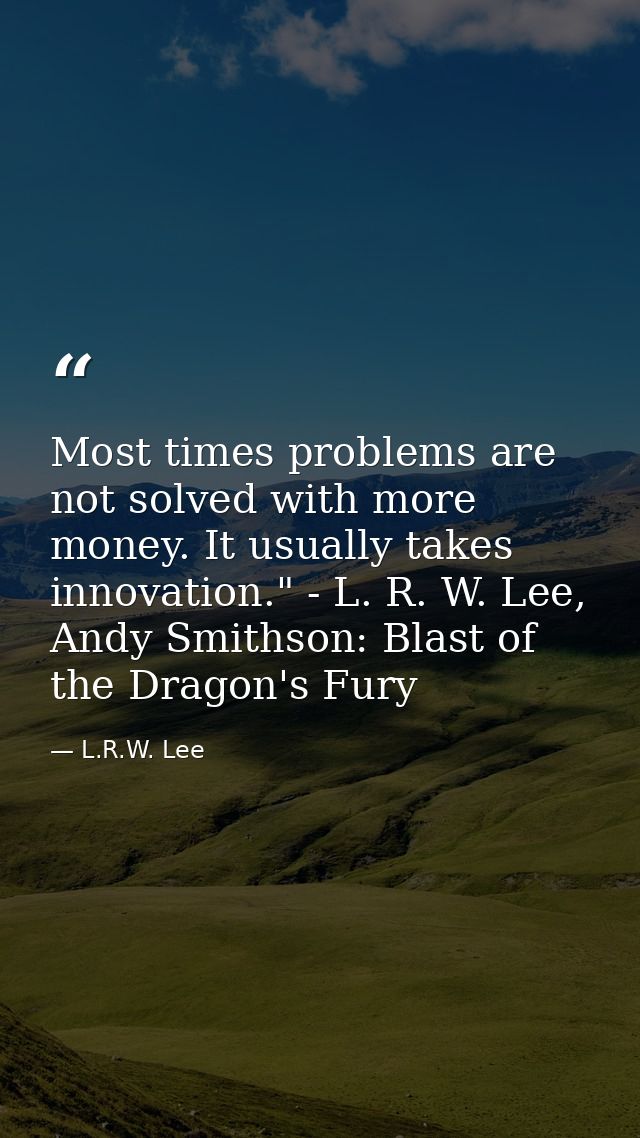 Most times problems are not solved with more money. It usually takes innovation." - L. R. W. Lee, Andy Smithson: Blast o — L.R.W. Lee