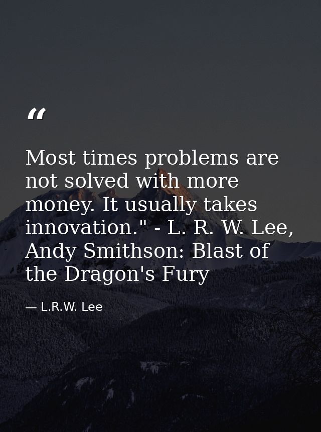 Most times problems are not solved with more money. It usually takes innovation." - L. R. W. Lee, Andy Smithson: Blast o — L.R.W. Lee