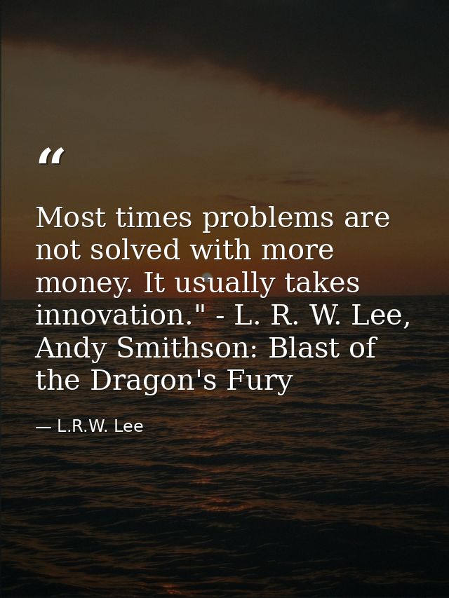 Most times problems are not solved with more money. It usually takes innovation." - L. R. W. Lee, Andy Smithson: Blast o — L.R.W. Lee