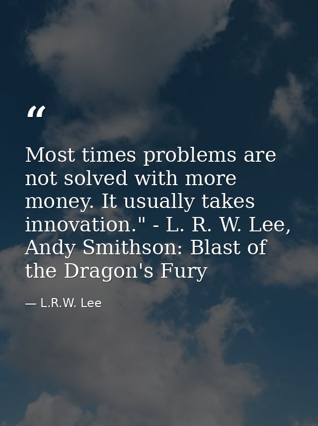 Most times problems are not solved with more money. It usually takes innovation." - L. R. W. Lee, Andy Smithson: Blast o — L.R.W. Lee