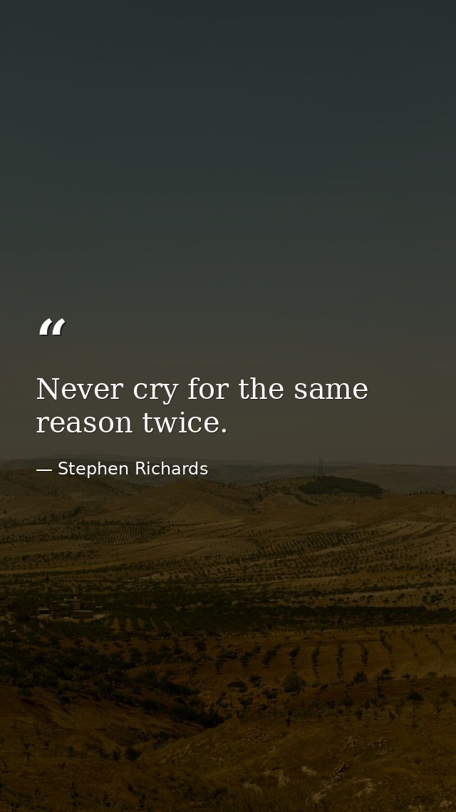 Never cry for the same reason twice. — Stephen Richards