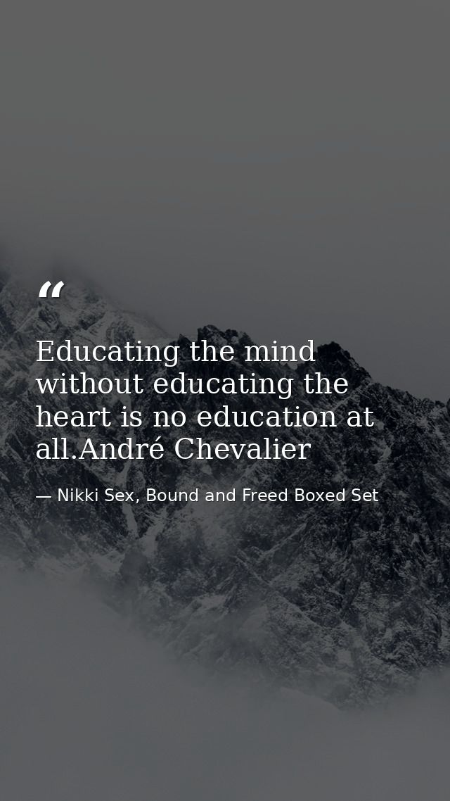 Educating the mind without educating the heart is no education at all.André Chevalier — Nikki Sex, Bound and Freed Boxed Set