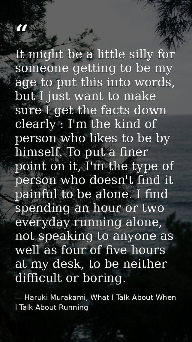 It might be a little silly for someone getting to be my age to put this into words, but I just want to make sure I get t — Haruki Murakami, What I Talk About When I Talk About Running