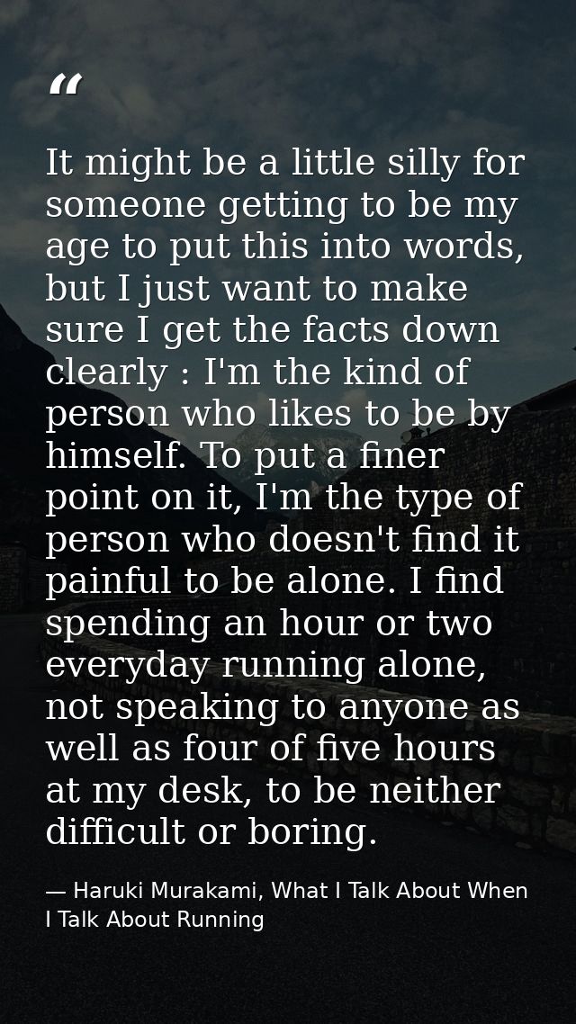 It might be a little silly for someone getting to be my age to put this into words, but I just want to make sure I get t — Haruki Murakami, What I Talk About When I Talk About Running