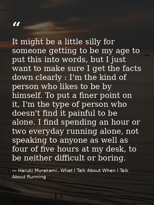 It might be a little silly for someone getting to be my age to put this into words, but I just want to make sure I get t — Haruki Murakami, What I Talk About When I Talk About Running