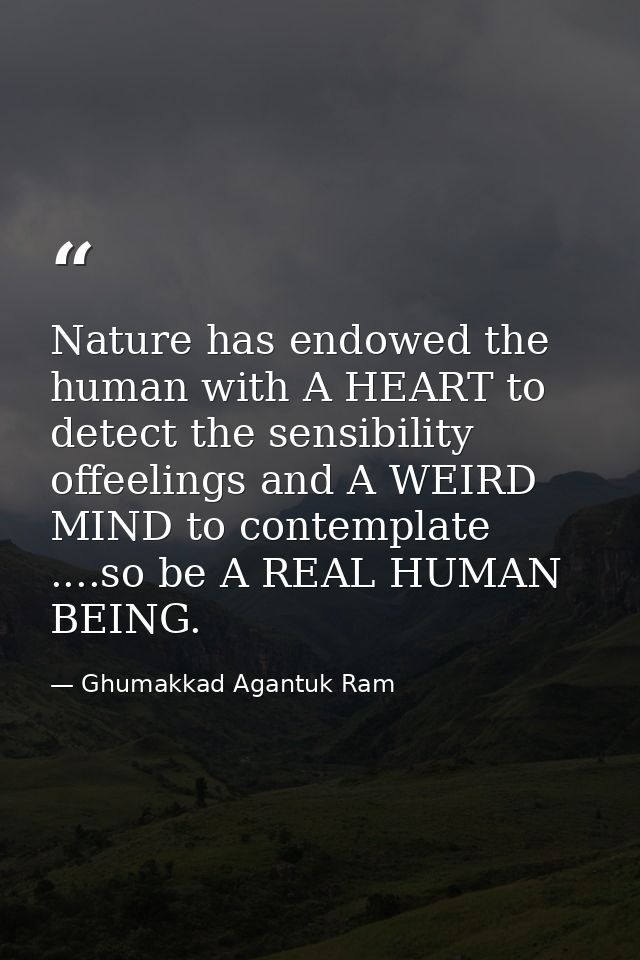 Nature has endowed the human with A HEART to detect the sensibility offeelings and A WEIRD MIND to contemplate ....so be — Ghumakkad Agantuk Ram