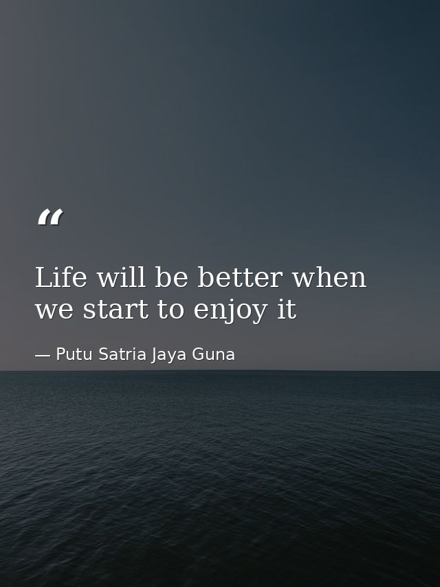 Life will be better when we start to enjoy it — Putu Satria Jaya Guna