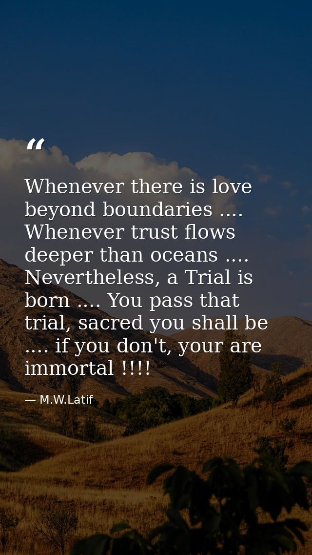 Whenever there is love beyond boundaries .... Whenever trust flows deeper than oceans .... Nevertheless, a Trial is born — M.W.Latif