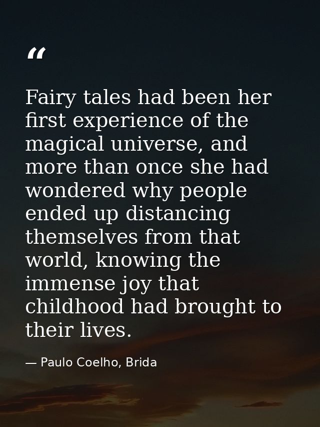 Fairy tales had been her first experience of the magical universe, and more than once she had wondered why people ended  — Paulo Coelho, Brida