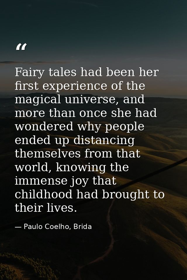 Fairy tales had been her first experience of the magical universe, and more than once she had wondered why people ended  — Paulo Coelho, Brida