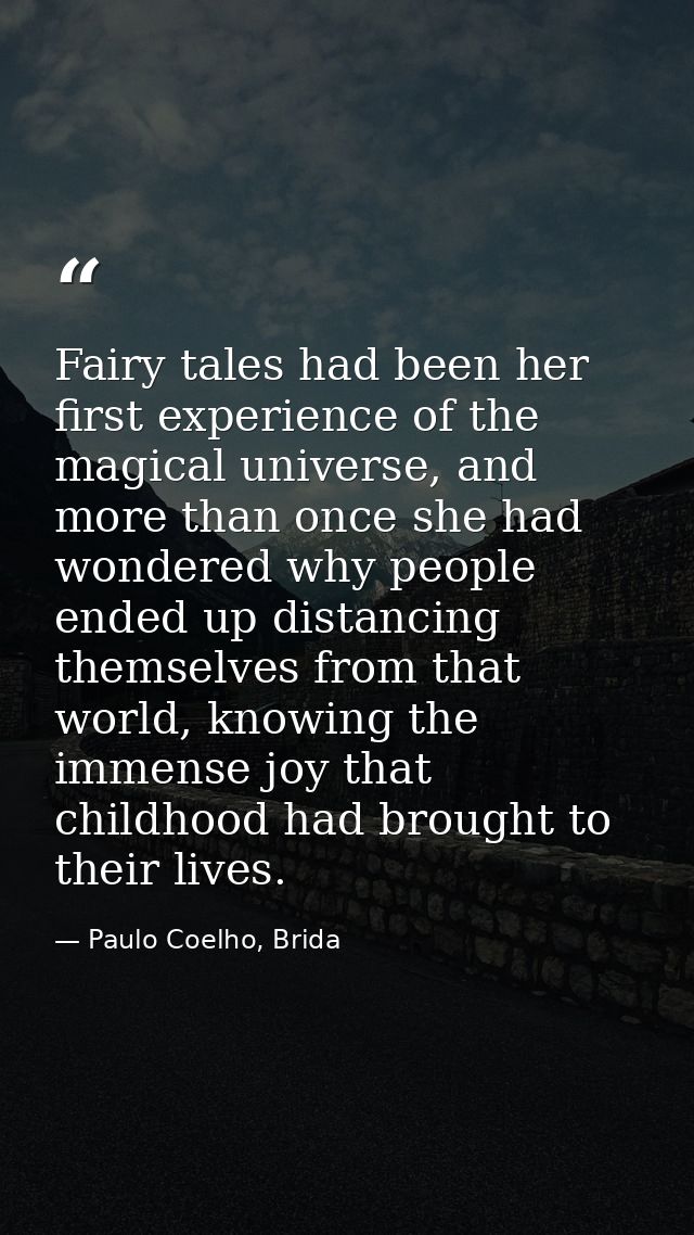 Fairy tales had been her first experience of the magical universe, and more than once she had wondered why people ended  — Paulo Coelho, Brida