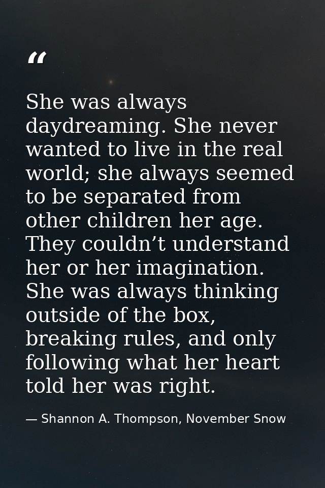 She was always daydreaming. She never wanted to live in the real world; she always seemed to be separated from other chi — Shannon A. Thompson, November Snow