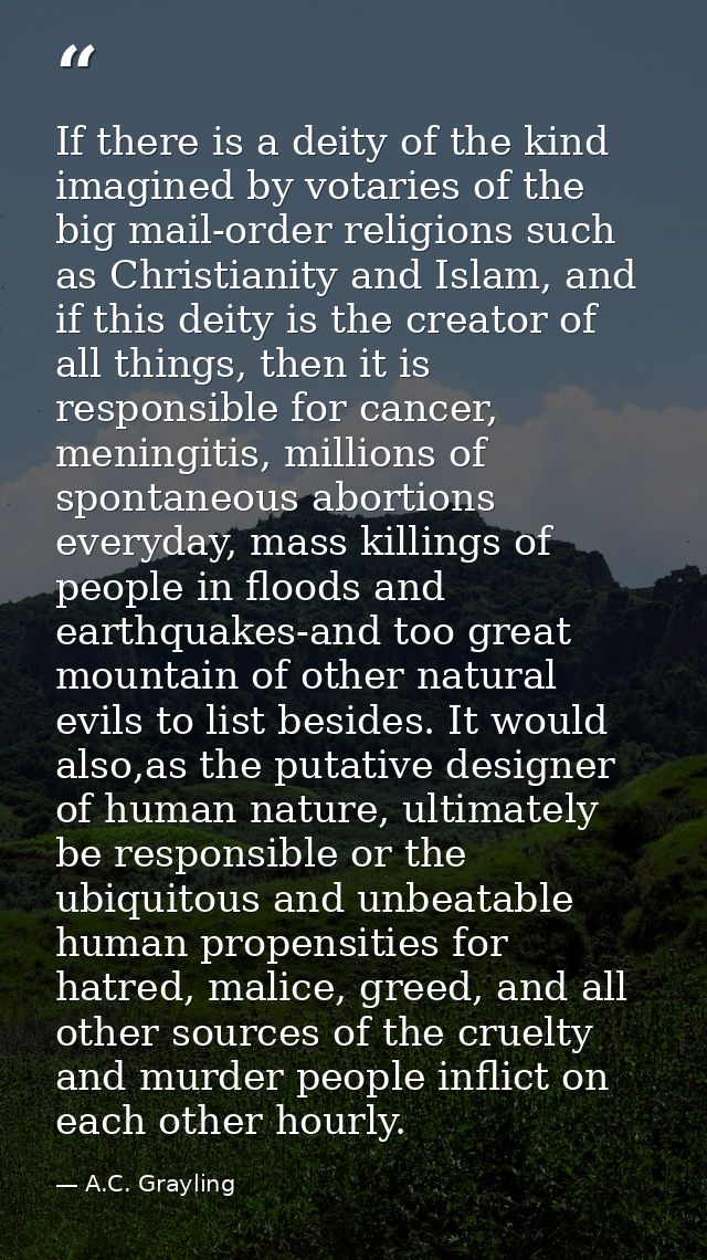 If there is a deity of the kind imagined by votaries of the big mail-order religions such as Christianity and Islam, and — A.C. Grayling