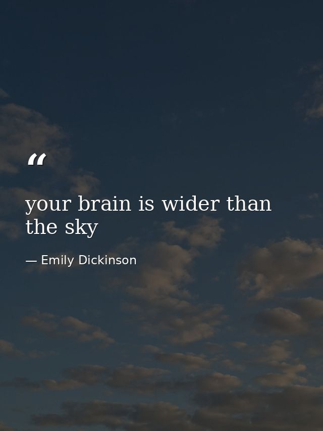 your brain is wider than the sky — Emily Dickinson