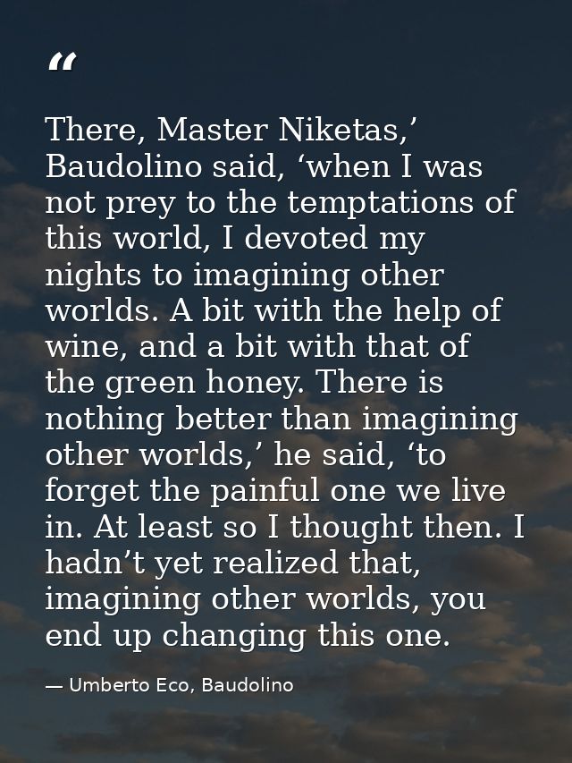 There, Master Niketas,’ Baudolino said, ‘when I was not prey to the temptations of this world, I devoted my nights to im — Umberto Eco, Baudolino