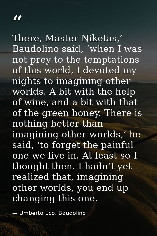 There, Master Niketas,’ Baudolino said, ‘when I was not prey to the temptations of this world, I devoted my nights to im — Umberto Eco, Baudolino