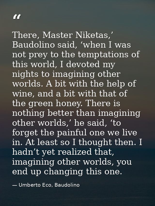 There, Master Niketas,’ Baudolino said, ‘when I was not prey to the temptations of this world, I devoted my nights to im — Umberto Eco, Baudolino