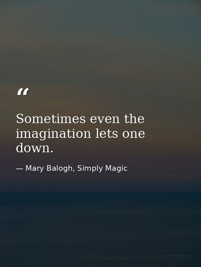 Sometimes even the imagination lets one down. — Mary Balogh, Simply Magic