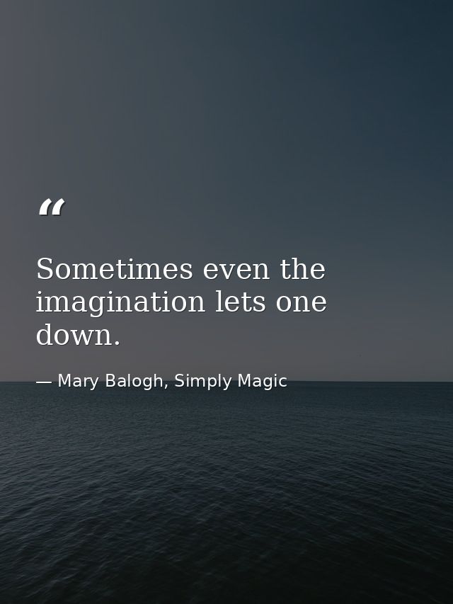 Sometimes even the imagination lets one down. — Mary Balogh, Simply Magic