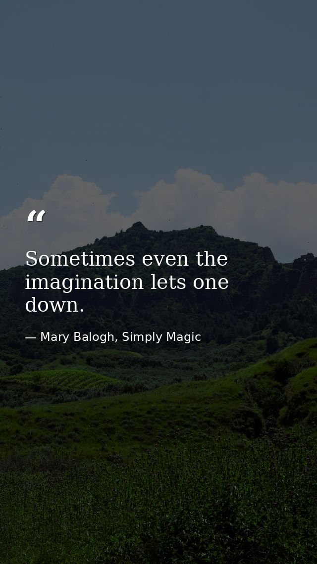 Sometimes even the imagination lets one down. — Mary Balogh, Simply Magic