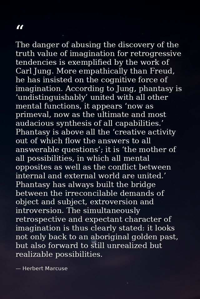 The danger of abusing the discovery of the truth value of imagination for retrogressive tendencies is exemplified by the — Herbert Marcuse